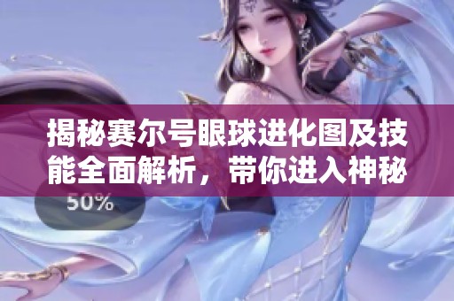 揭秘赛尔号眼球进化图及技能全面解析，带你进入神秘世界