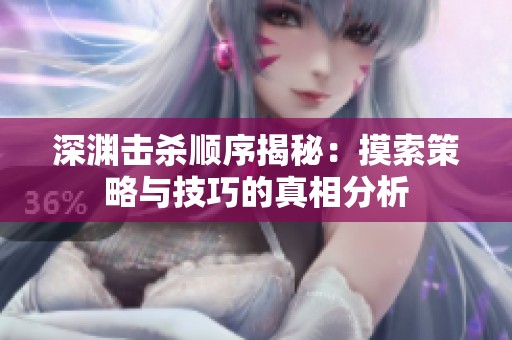 深渊击杀顺序揭秘：摸索策略与技巧的真相分析