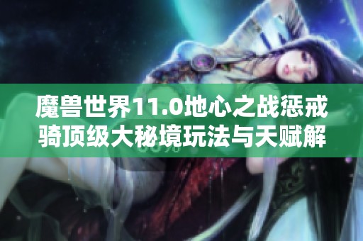 魔兽世界11.0地心之战惩戒骑顶级大秘境玩法与天赋解析