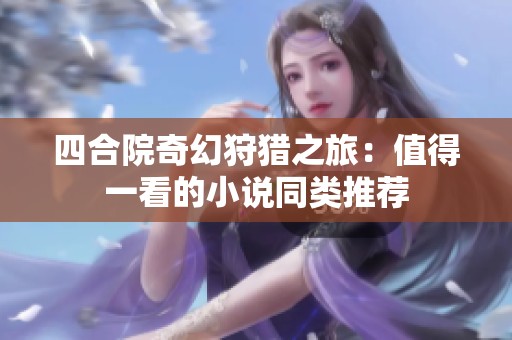 四合院奇幻狩猎之旅：值得一看的小说同类推荐