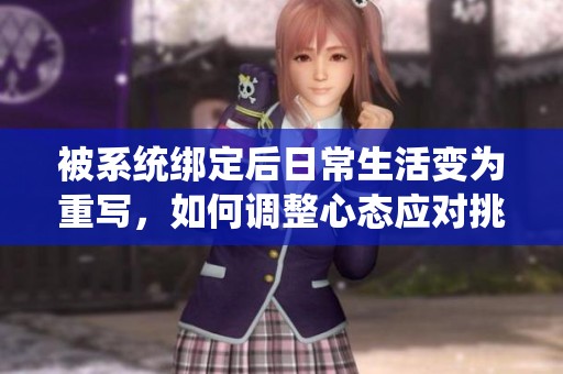 被系统绑定后日常生活变为重写，如何调整心态应对挑战