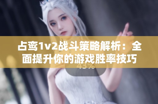 占鸾1v2战斗策略解析：全面提升你的游戏胜率技巧
