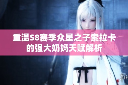 重温S8赛季众星之子索拉卡的强大奶妈天赋解析