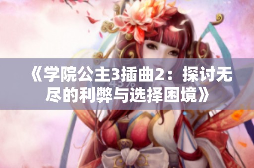 《学院公主3插曲2：探讨无尽的利弊与选择困境》