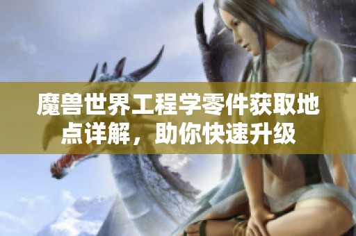 魔兽世界工程学零件获取地点详解，助你快速升级