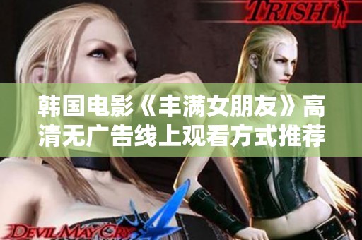 韩国电影《丰满女朋友》高清无广告线上观看方式推荐