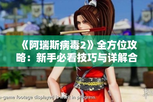 《阿瑞斯病毒2》全方位攻略：新手必看技巧与详解合集