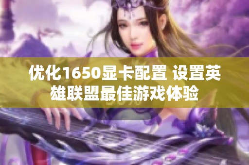 优化1650显卡配置 设置英雄联盟最佳游戏体验