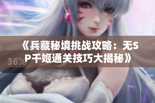 《兵藏秘境挑战攻略：无SP千姬通关技巧大揭秘》