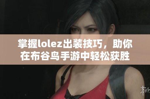 掌握lolez出装技巧，助你在布谷鸟手游中轻松获胜