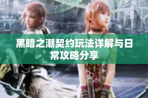 黑暗之潮契约玩法详解与日常攻略分享