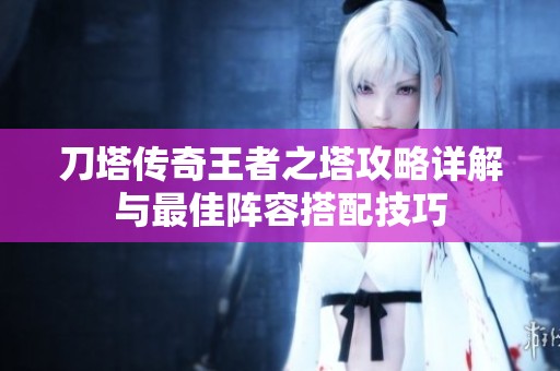 刀塔传奇王者之塔攻略详解与最佳阵容搭配技巧
