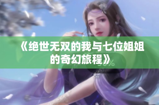 《绝世无双的我与七位姐姐的奇幻旅程》