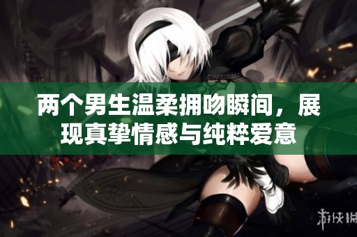 两个男生温柔拥吻瞬间，展现真挚情感与纯粹爱意