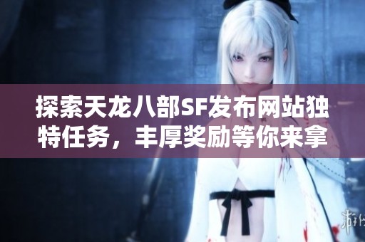 探索天龙八部SF发布网站独特任务，丰厚奖励等你来拿!
