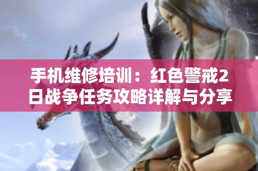 手机维修培训：红色警戒2日战争任务攻略详解与分享