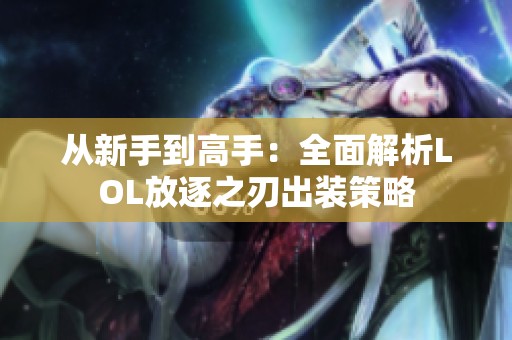从新手到高手：全面解析LOL放逐之刃出装策略