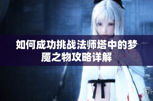 如何成功挑战法师塔中的梦魇之物攻略详解