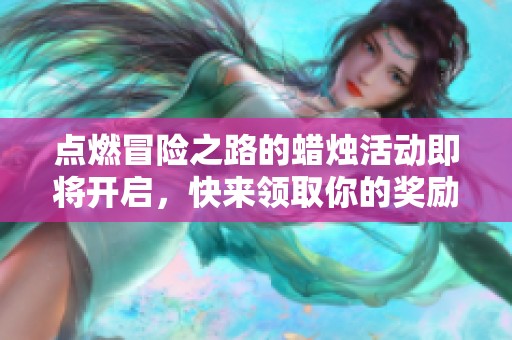 点燃冒险之路的蜡烛活动即将开启，快来领取你的奖励吧