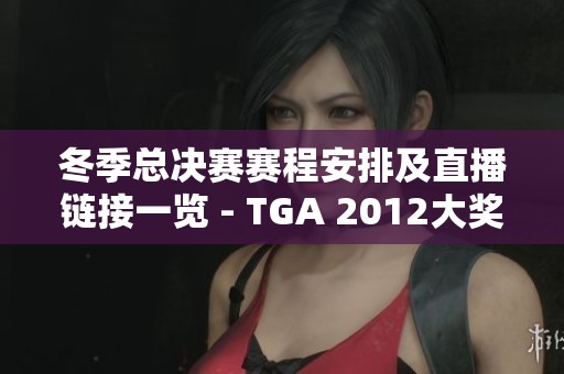 冬季总决赛赛程安排及直播链接一览 - TGA 2012大奖赛