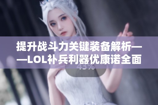 提升战斗力关键装备解析——LOL补兵利器优康诺全面介绍