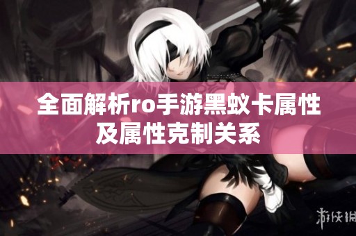 全面解析ro手游黑蚁卡属性及属性克制关系