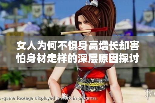 女人为何不惧身高增长却害怕身材走样的深层原因探讨