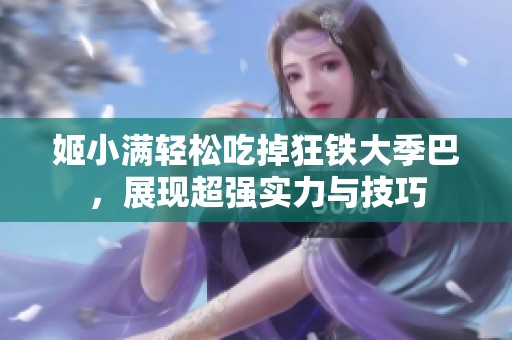 姬小满轻松吃掉狂铁大季巴，展现超强实力与技巧
