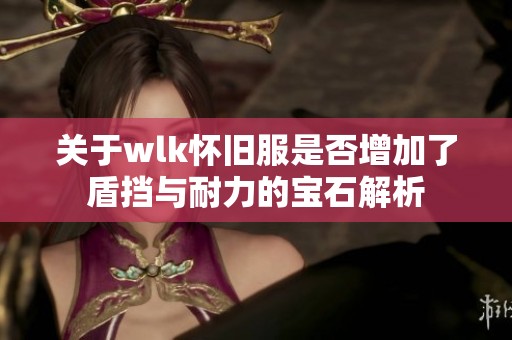 关于wlk怀旧服是否增加了盾挡与耐力的宝石解析