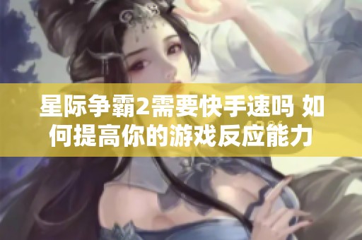 星际争霸2需要快手速吗 如何提高你的游戏反应能力