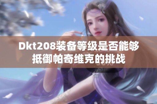 Dkt208装备等级是否能够抵御帕奇维克的挑战