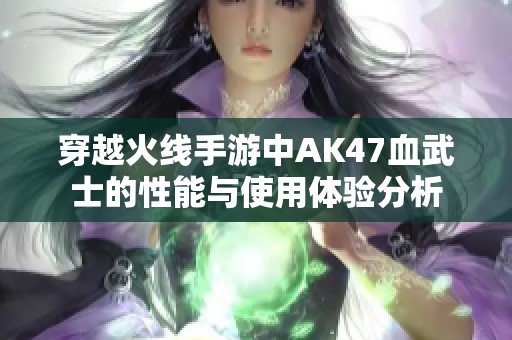 穿越火线手游中AK47血武士的性能与使用体验分析