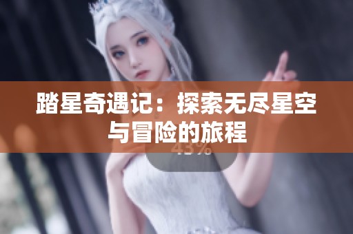 踏星奇遇记：探索无尽星空与冒险的旅程