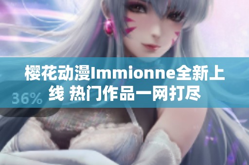 樱花动漫Immionne全新上线 热门作品一网打尽