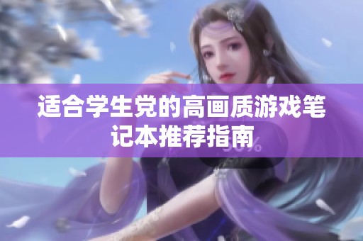 适合学生党的高画质游戏笔记本推荐指南
