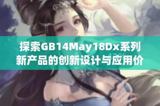 探索GB14May18Dx系列新产品的创新设计与应用价值