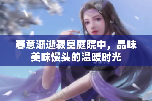 春意渐逝寂寞庭院中，品味美味馒头的温暖时光