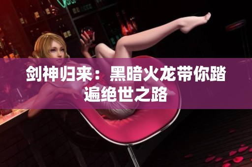 剑神归来：黑暗火龙带你踏遍绝世之路