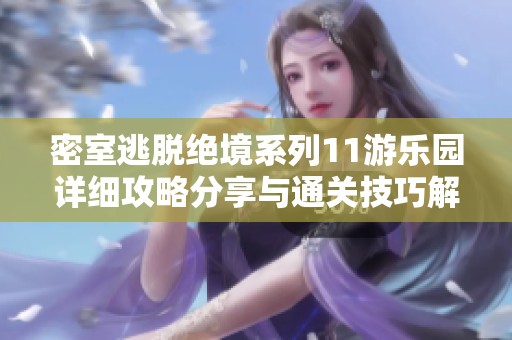 密室逃脱绝境系列11游乐园详细攻略分享与通关技巧解析