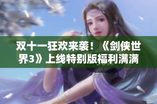 双十一狂欢来袭！《剑侠世界3》上线特别版福利满满