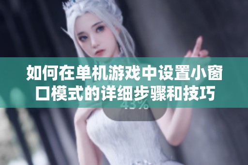 如何在单机游戏中设置小窗口模式的详细步骤和技巧