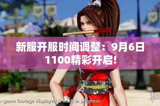 新服开服时间调整：9月6日1100精彩开启!