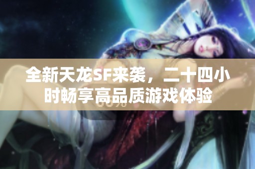 全新天龙SF来袭，二十四小时畅享高品质游戏体验