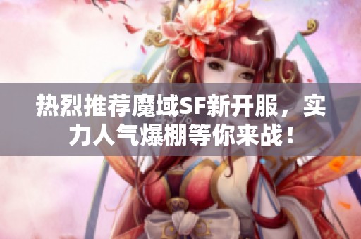 热烈推荐魔域SF新开服，实力人气爆棚等你来战！