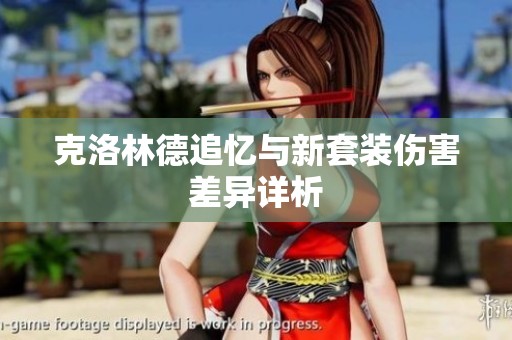 克洛林德追忆与新套装伤害差异详析