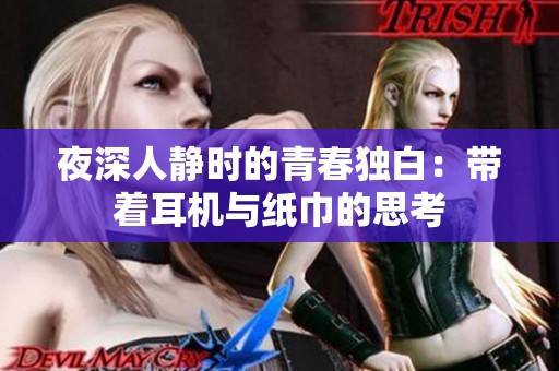 夜深人静时的青春独白：带着耳机与纸巾的思考