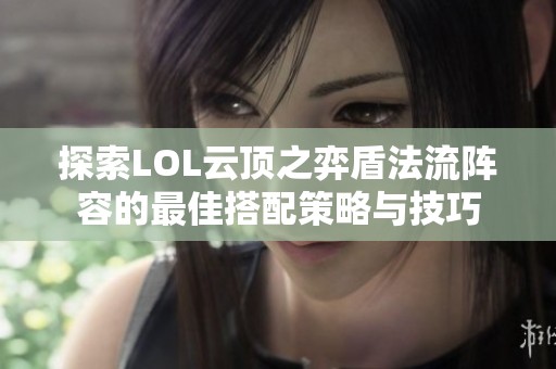 探索LOL云顶之弈盾法流阵容的最佳搭配策略与技巧