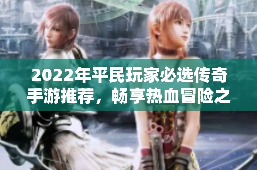 2022年平民玩家必选传奇手游推荐，畅享热血冒险之旅