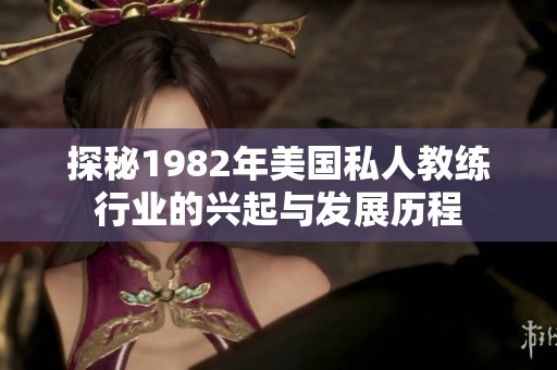 探秘1982年美国私人教练行业的兴起与发展历程