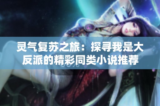 灵气复苏之旅：探寻我是大反派的精彩同类小说推荐